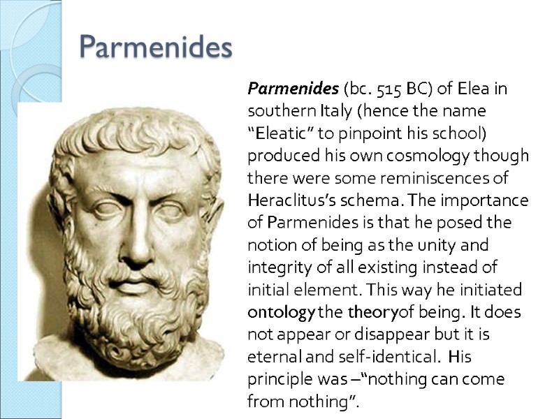 Parmenides   Parmenides (bc. 515 BC) of Elea in southern Italy (hence the